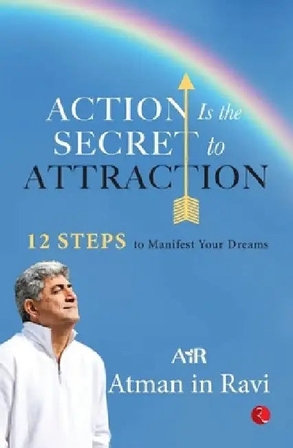 Action Is the Secret to Attraction: 12 Steps to Manifest Your Dreams by Air Atman Ravi