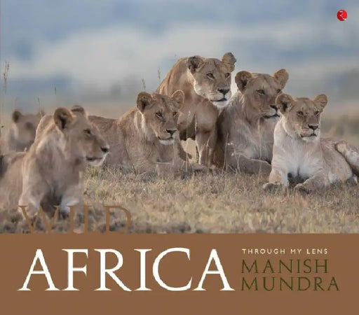 Wild Africa: Through My Lens by Manish Mundra