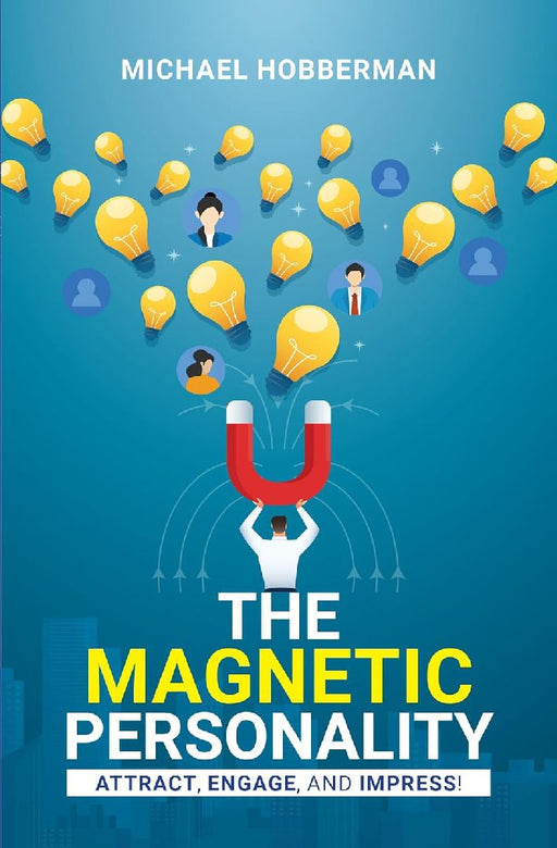 The Magnetic Personality : Attract, Engage, And Impress! by Michael Hobberman
