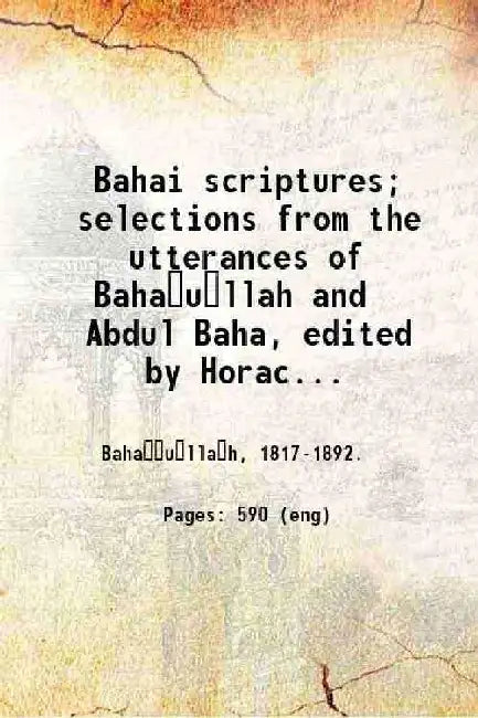 Bahai Scriptures; Selections From The Utterances of Baha'U'Llah and Abdul Baha, Edited By Horace Holley, Approved By Bahai Committee on Publications, 1923. by BahaÂ´'u'llaÂ´h, .
