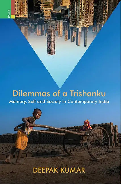 Dilemmas of a Trishanku: Memory,Self and Society in Contemporary India by Deepak kumar