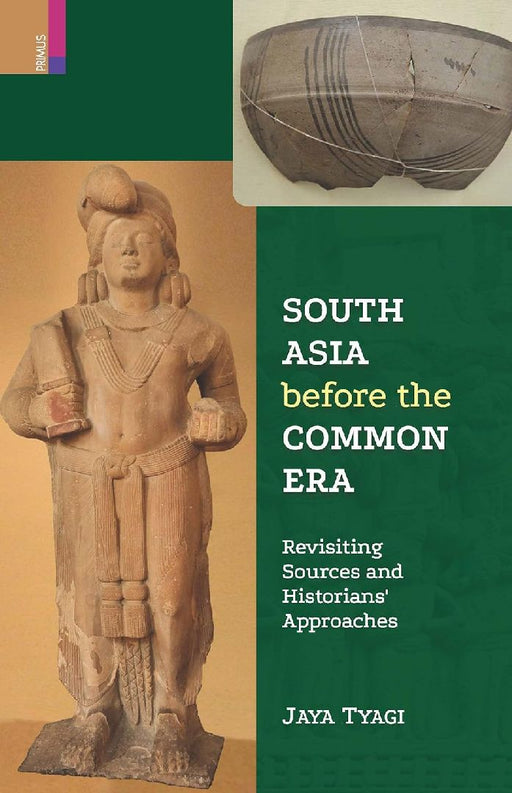 South Asia before the Common Era: Revisiting Sources and Historians' Approaches by Jaya Tyagi