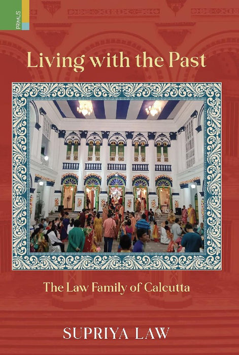 Living With The Past: The Law Family Of Calcutta by Supriya Law
