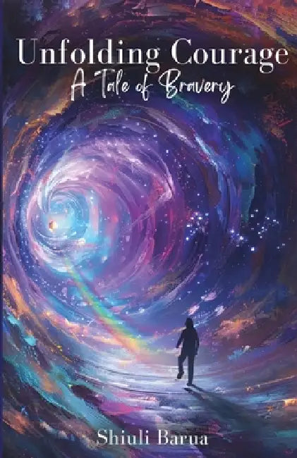 Unfolding Courage: A Tale of Bravery by Shiuli Barua