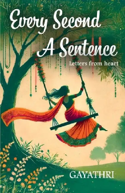 Every Second a Sentence: Letters from heart by Gayathri