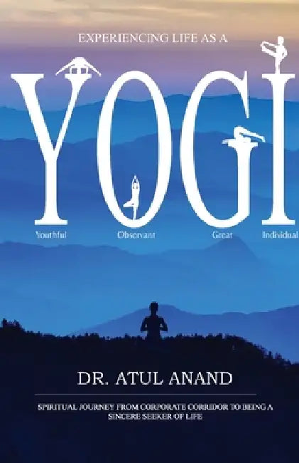 Experiencing Life As A Yogi by Atul Anand