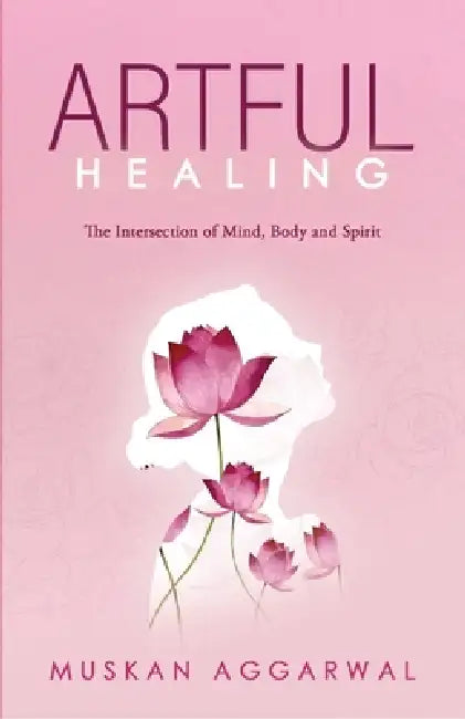 Artful Healing: The Intersection of Mind, Body, and Spirit by Muskan Aggarwal