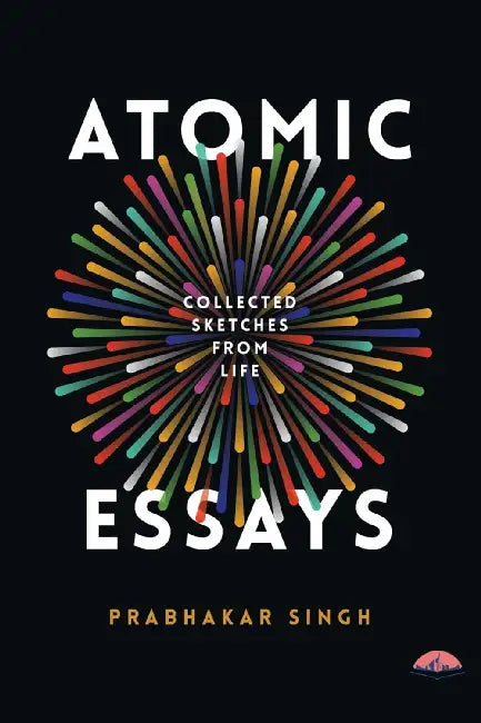Atomic Essays by Prabhakar Singh