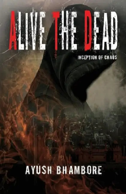 Alive The Dead by Ayush Bhambore