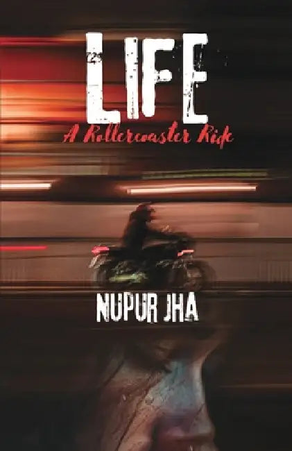 Life - A Rollercoaster Ride by Nupur Jha