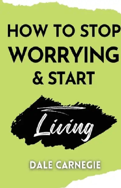 How to Stop Worrying & Start Living by Dale Carnegie