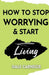 How to Stop Worrying & Start Living by Dale Carnegie