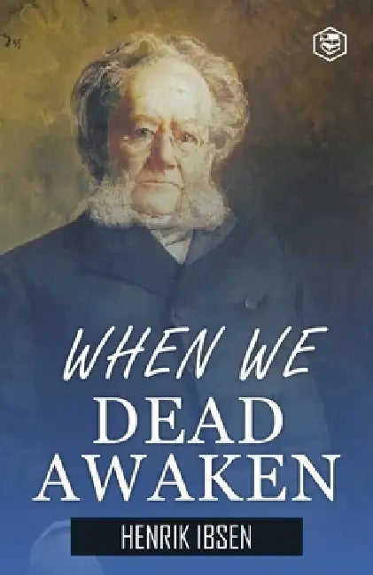 When We Dead Awaken by Henrik Ibsen