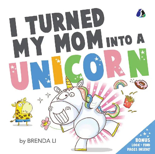I Turned My Mom Into A Unicorn by Brenda Li