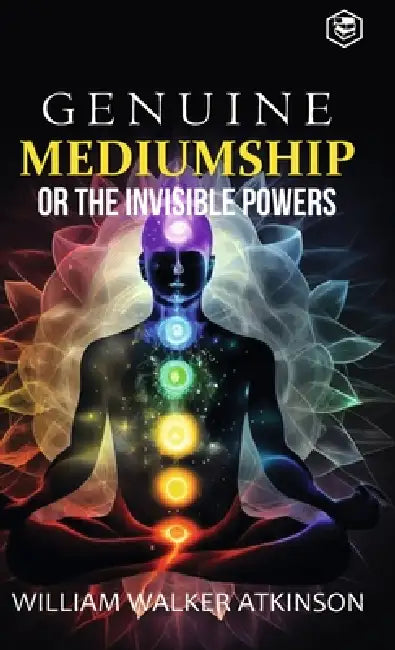 Genuine Mediumship or the Invisible Powers (Deluxe Hardbound Edition) by William Walker Atkinson