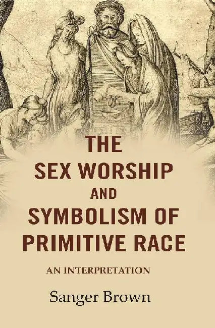 The Sex Worship and Symbolism of Primitive Race: An Interpretation by Sanger Brown