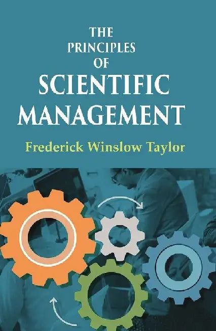 The Principles of Scientific Management by Frederick Winslow Taylor