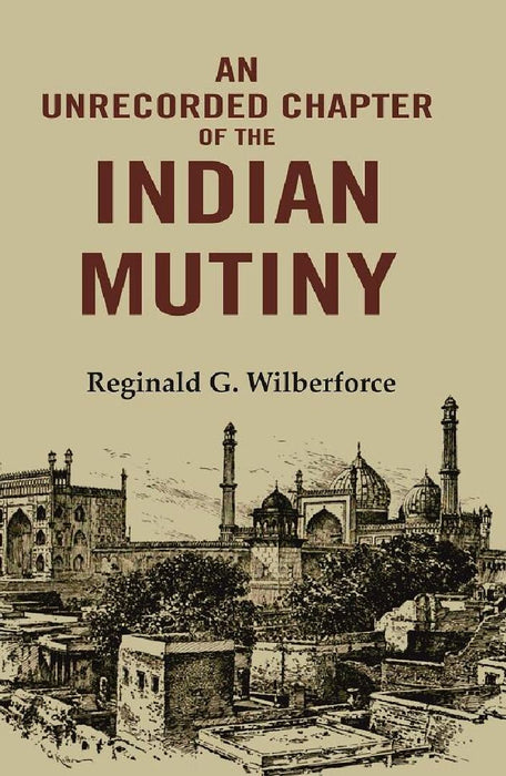 An Unrecorded Chapter of The Indian Mutiny by Reginald G. Wilberforce