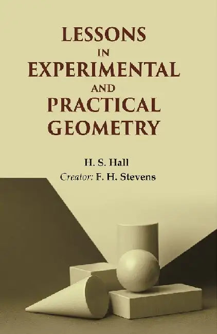Lessons In Experimental and Practical Geometry  by H. S. Hall, Creator: F. H. Stevens