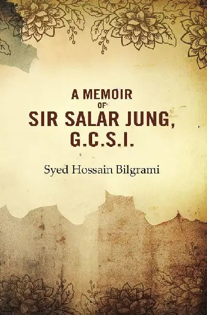 A Memoir of Sir Salar Jung, G.C.S.I. by Syed Hossain Bilgrami