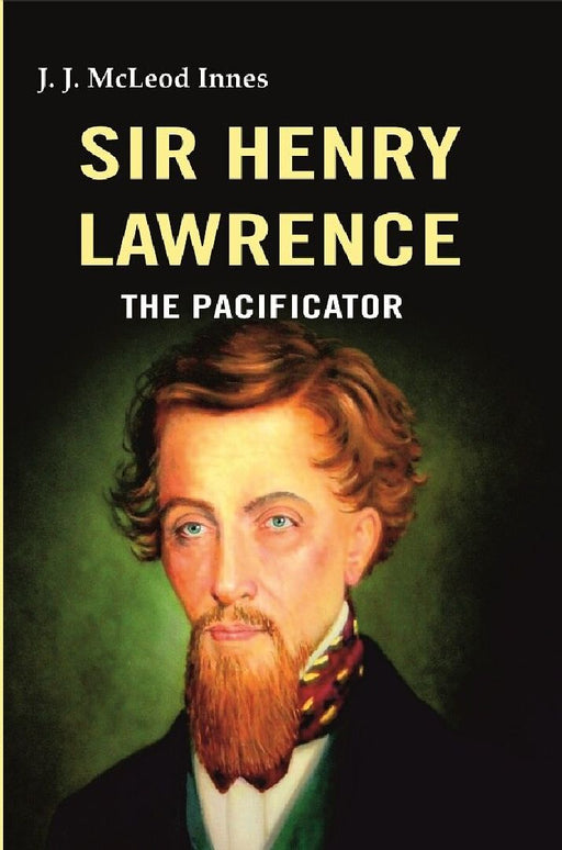 Sir Henry Lawrence: The Pacificator by J. J. McLeod Innes