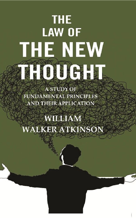 The Law of The New Thought: A Study of Fundamental Principles and Their Application by William Walker Atkinson
