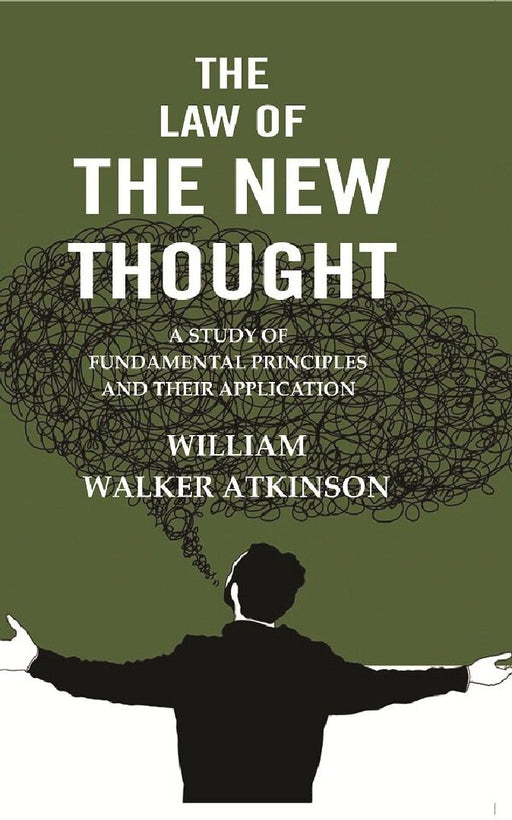 The Law of The New Thought: A Study of Fundamental Principles and Their Application by William Walker Atkinson