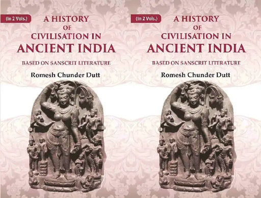 A History of Civilisation In Ancient India: Based on Sanscrit Literature by Romesh Chunder Dutt