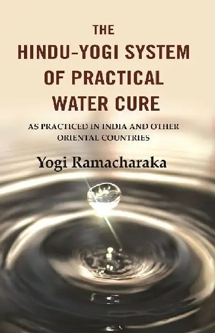 The Hindu-Yogi System of Practical Water Cure: As Practiced In India and Other Oriental Countries by Yogi Ramacharaka