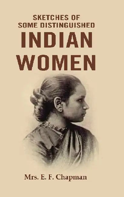 Sketches of Some Distinguished Indian WomenÂ  by Mrs. E. F. Chapman