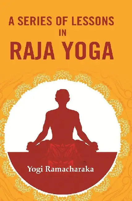 A Series of Lessons In Raja Yoga by Yogi Ramacharaka