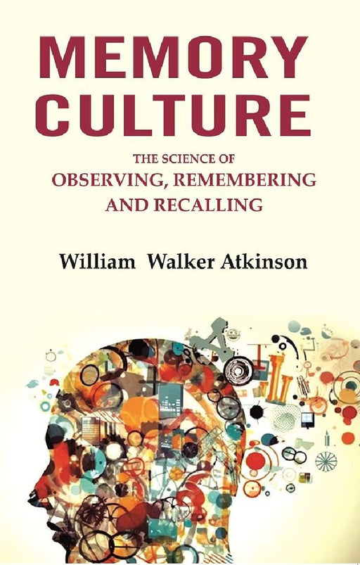 Memory Culture: The Science of Observing, Remembering and Recalling by William Walker Atkinson