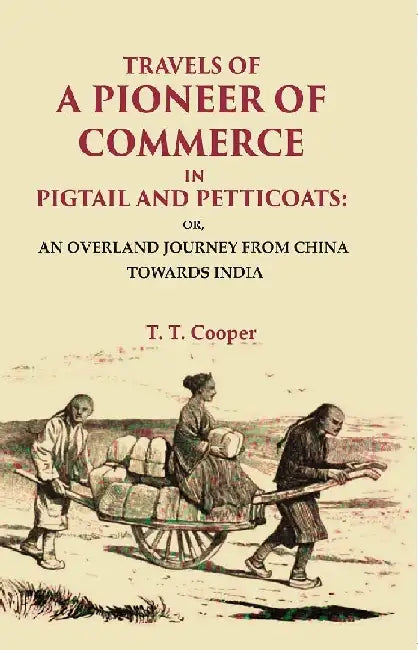 Travels of A Pioneer of Commerce In Pigtail and Petticoats: Or, An Overland Journey From China Towards India by T. T. Cooper