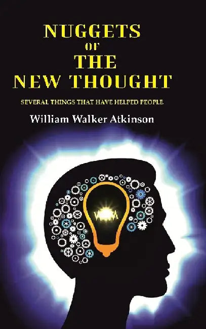 Nuggets of The New Thought: Several Things That Have Helped People by William Walker Atkinson