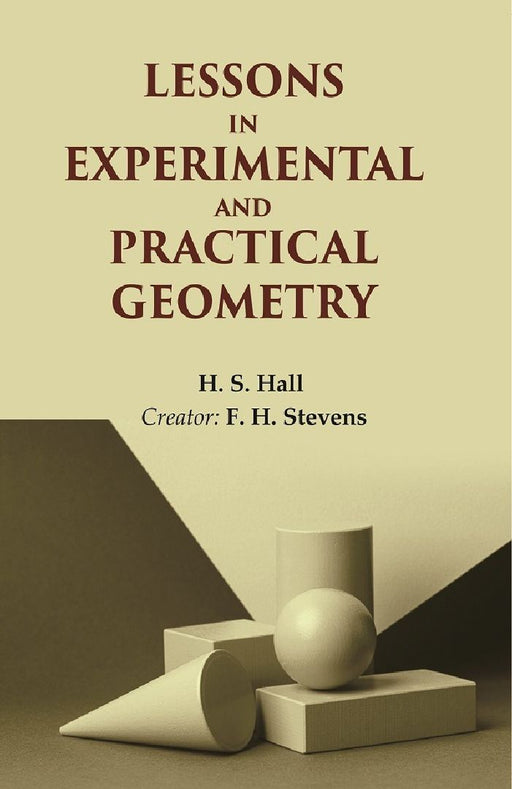 Lessons In Experimental and Practical Geometry  by H. S. Hall, Creator: F. H. Stevens