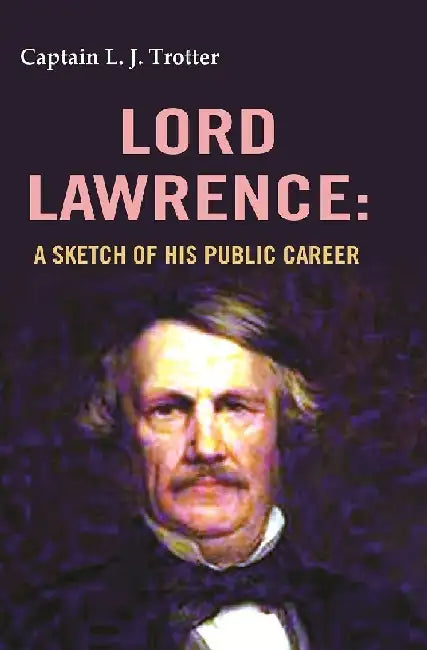 Lord Lawrence: A Sketch of His Public Career by Captain L. J. Trotter