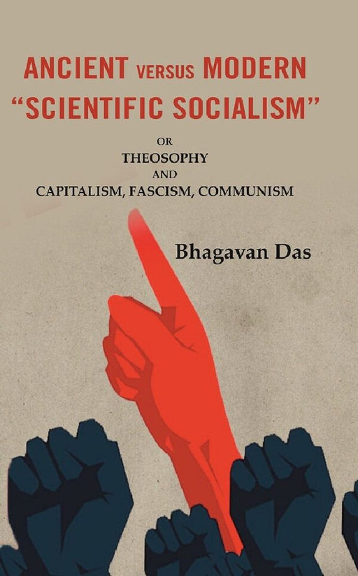 Ancient Versus Modern “Scientific Socialism”: Or Theosophy and Capitalism, Fascism, Communism by Bhagavan Das