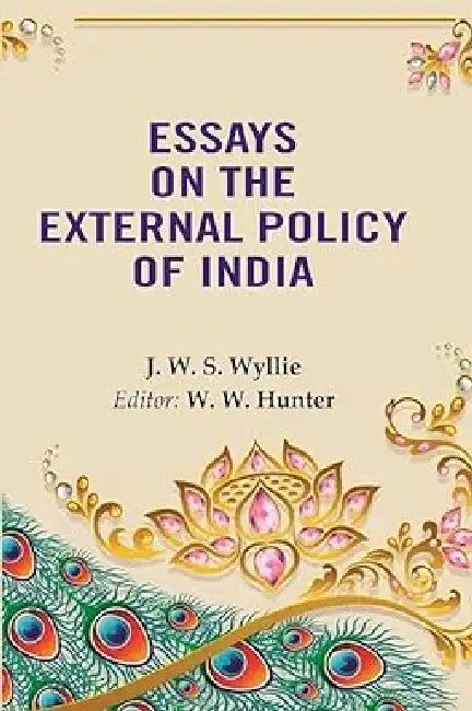 Essays on the External Policy of India by J. W. S. Wyllie