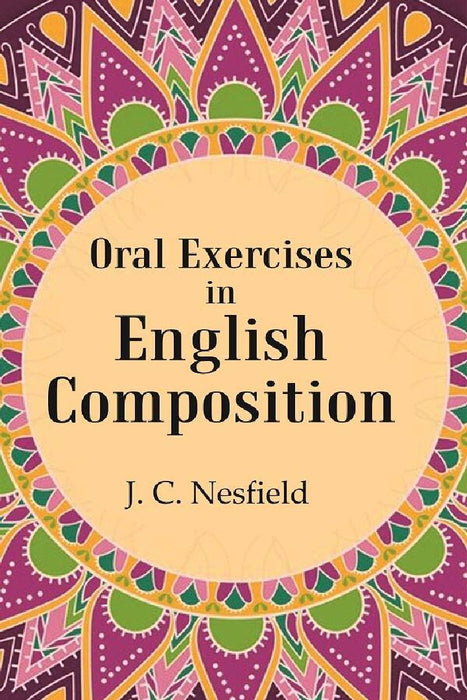 Oral Exercises In English Composition by J. C. Nesfield