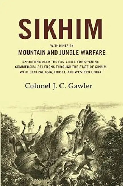 Sikhim: With Hints on Mountain and Jungle Warfare Exhibiting  by Colonel J. C. Gawler