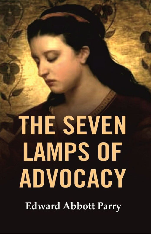 The Seven Lamps of Advocacy by Edward Abbott Parry