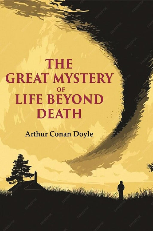 The Great Mystery of Life Beyond Death  by Arthur Conan Doyle