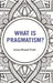 What Is Pragmatism? by James Bissett Pratt