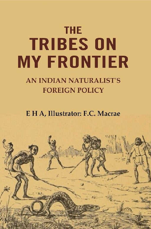 The Tribes on My Frontier: An Indian Naturalist'S Foreign Policy by E H A, Illustrator: F.C. Macrae