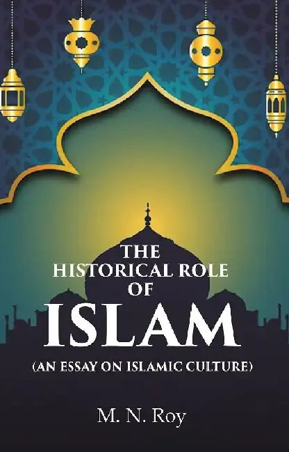 The Historical Role of Islam: (An Essay on Islamic Culture)  by M. N. Roy