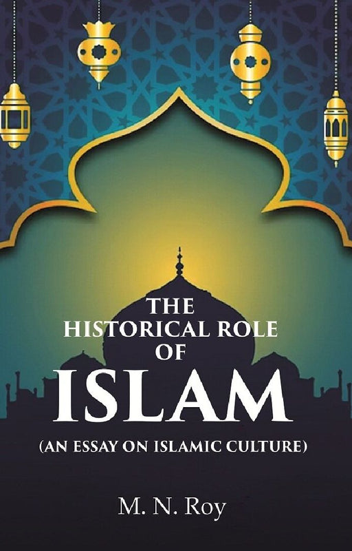 The Historical Role of Islam: (An Essay on Islamic Culture)  by M. N. Roy