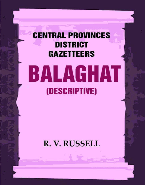 Central Provinces District Gazetteers: Balaghat (Descriptive) by R. V. RUSSELL
