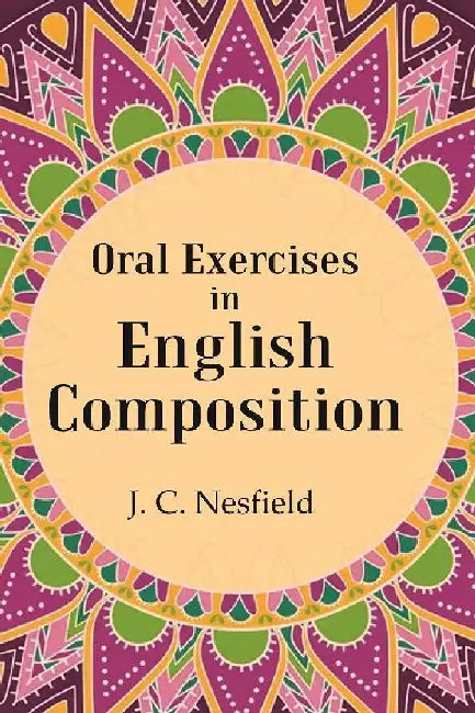 Oral Exercises In English Composition by J. C. Nesfield