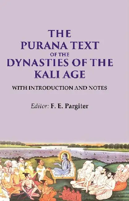 The Purana Text of The Dynasties of The Kali Age: With Introduction and Notes by Editor: F. E. Pargiter