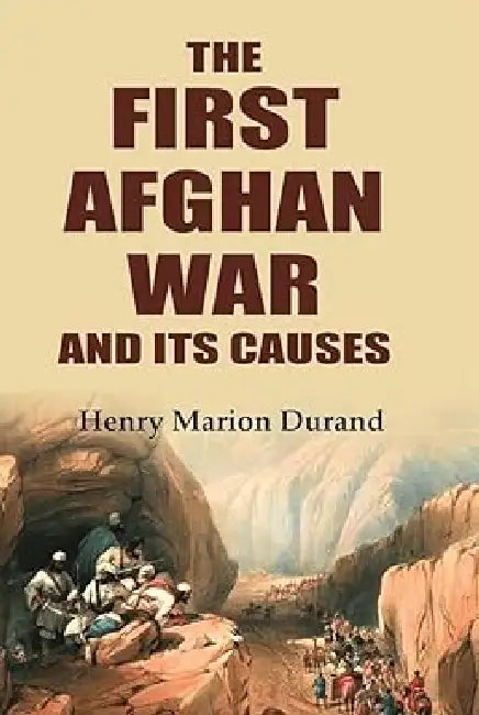 The First Afghan War and Its Causes  by Henry Marion Duran